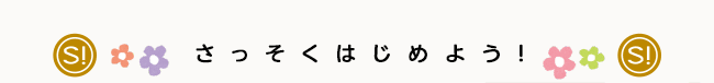 さっそくはじめよう！